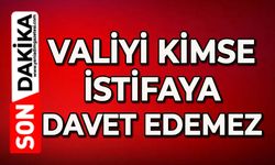 Valiyi kimse istifaya davet edemez!