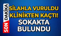 Silahla vuruldu, klinikten kaçtı: Sokakta bulundu