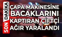Çapa makinesine bacaklarını kaptıran çiftçi ağır yaralandı