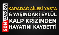 6 yaşındaki Eylül Karadağ kalp krizi sonucu hayatını kaybetti