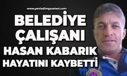 Belediye çalışanı Hasan Kabarık hayatını kaybetti