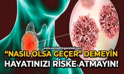 “Nasıl olsa geçer” demeyin: Hayatınızı riske atmayın!