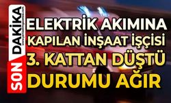 Elektrik akımına kapılan inşaat işçisi 3. kattan düştü: Durumu ağır
