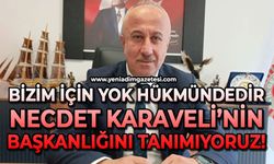 Bizim için yok hükmündedir: Necdet Karaveli’nin başkanlığını tanımıyoruz!