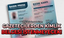 Gazetecilerden kimlik belgesi istenmeyecek!