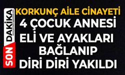 Korkunç aile cinayeti: 4 çocuk annesi eli ve ayakları bağlanıp diri diri yakıldı