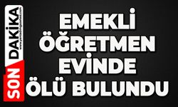 Emekli öğretmen evinde ölü bulundu