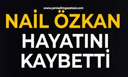 Nail Özkan hayatını kaybetti