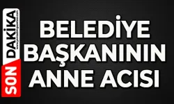 Belediye Başkanı ve muhtarın anne acısı