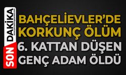 Bahçelievler'de korkunç ölüm: Erdal Mansur 6. kattan düşerek can verdi
