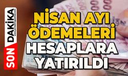 Nisan ayı ödemeleri hesaplara yatırıldı