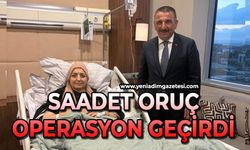 Saadet Oruç operasyon geçirdi