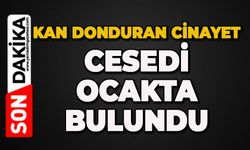 Kan donduran cinayet: Ocakta cesedi bulundu