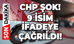 CHP'de şok gelişme: 9 isim ifadeye çağrıldı