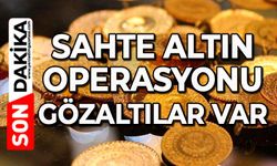 Sahte altın operasyonu: Gözaltılar var
