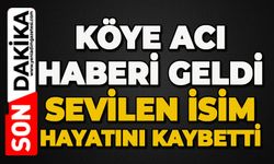 Köye acı haberi geldi: Sevilen isim hayatını kaybetti