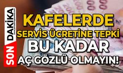 Kafelerde servis ücretine tepki: Bu kadar aç gözlü olunmaz!