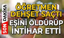 Öğretmen önce kendini, sonra eşini vurdu