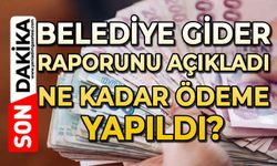 Belediye gider raporunu açıkladı: Ne kadar ödeme yapıldı?
