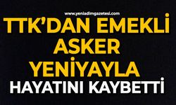 TTK'dan emekli Asker Yeniyayla hayatını kaybetti