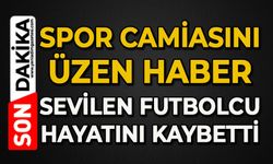 Spor camiasını üzen haber: Sevilen futbolcu hayatını kaybetti