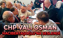 CHP Vali Osman Hacıbektaşoğlu’na seslendi