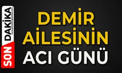 Demir ailesinin acı günü