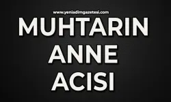 Sevilen muhtar annesini kaybetti