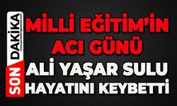 Milli Eğitim’in acı günü: Ali Yaşar Sulu hayatını kaybetti