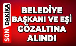 Belediye Başkanı ve eşi gözaltına alındı