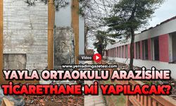 Yayla Ortaokulu arazisine ticarethane mi yapılacak?
