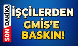 İşçilerden GMİS'e baskın!