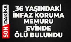 İnfaz ve koruma memuru evinde ölü bulundu