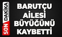 Barutçu ailesi büyüğünü kaybetti