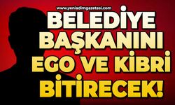 Belediye başkanını ego ve kibri bitirecek!