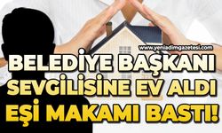 Belediye Başkanı sevgilisine ev aldı eşi makamı bastı!