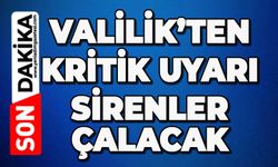 Valilik'ten kritik uyarı: Sirenler çalacak