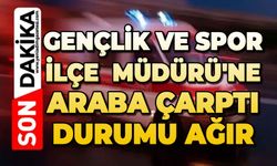 Gençlik ve Spor İlçe Müdürü'ne araba çarptı: Durumu ağır