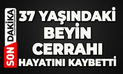 Hastane yasta: 37 yaşındaki beyin cerrahı hayatını kaybetti