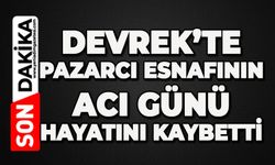 Devrek'te pazarcı esnafının acı günü: Hayatını kaybetti