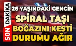 26 yaşındaki gencin spiral taşı boğazını kesti: Durumu ağır