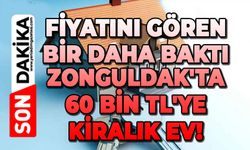 Fiyatını gören bir daha baktı: Zonguldak'ta 60 bin TL'lik kiralık ev!