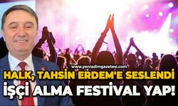 Halk Erdem'e seslendi: İşçi alma festival düzenle