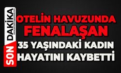 Otelin havuzunda fenalaşan 35 yaşındaki kadın hayatını kaybetti