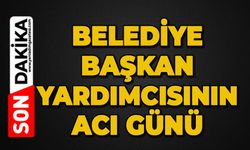 Belediye Başkan Yardımcısının acı günü