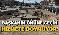 Başkanın önüne geçin hizmete doymuyor!