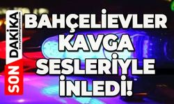 Bahçelievler kavga sesleriyle inledi!