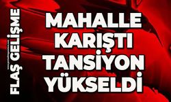 Mahalle karıştı: Tansiyon yükseldi