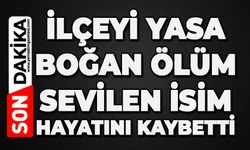 İlçeyi yasa boğan ölüm: Sevilen isim hayatını kaybetti