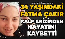 34 yaşındaki Fatma Çakır, kalp krizinden hayatını kaybetti